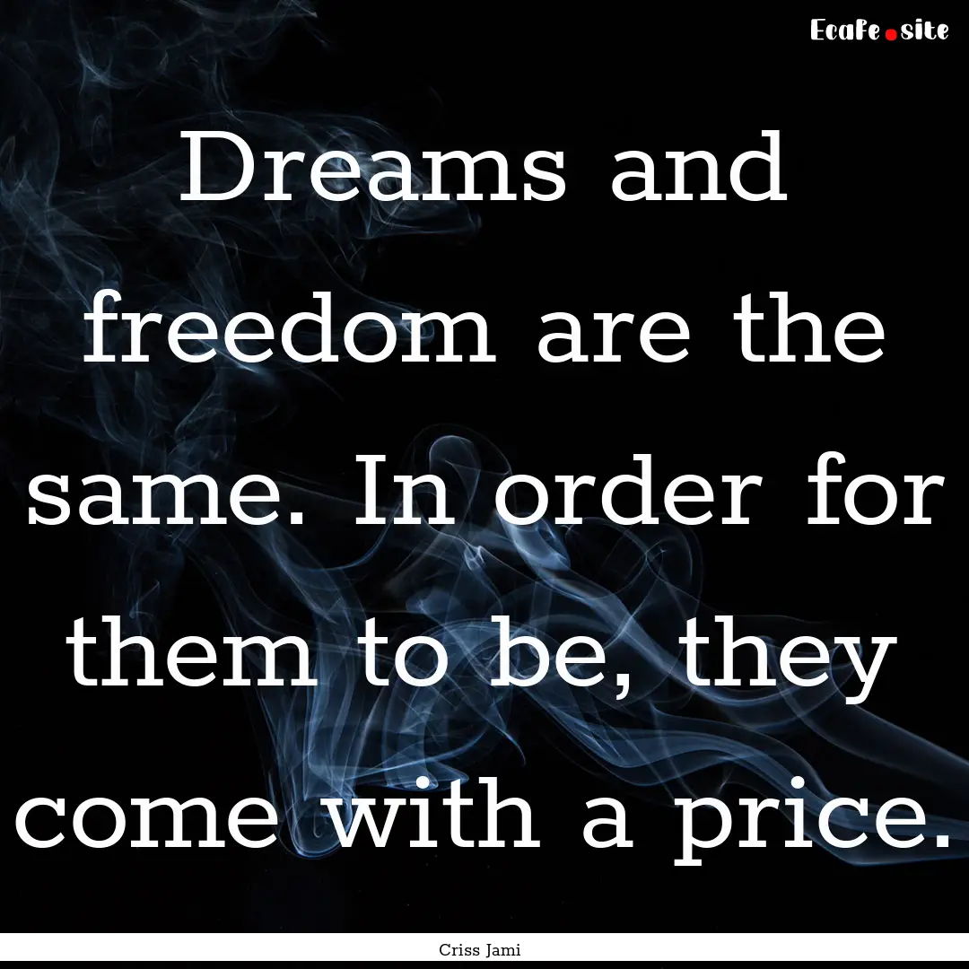 Dreams and freedom are the same. In order.... : Quote by Criss Jami