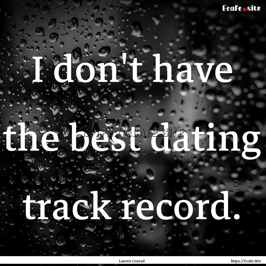 I don't have the best dating track record..... : Quote by Lauren Conrad