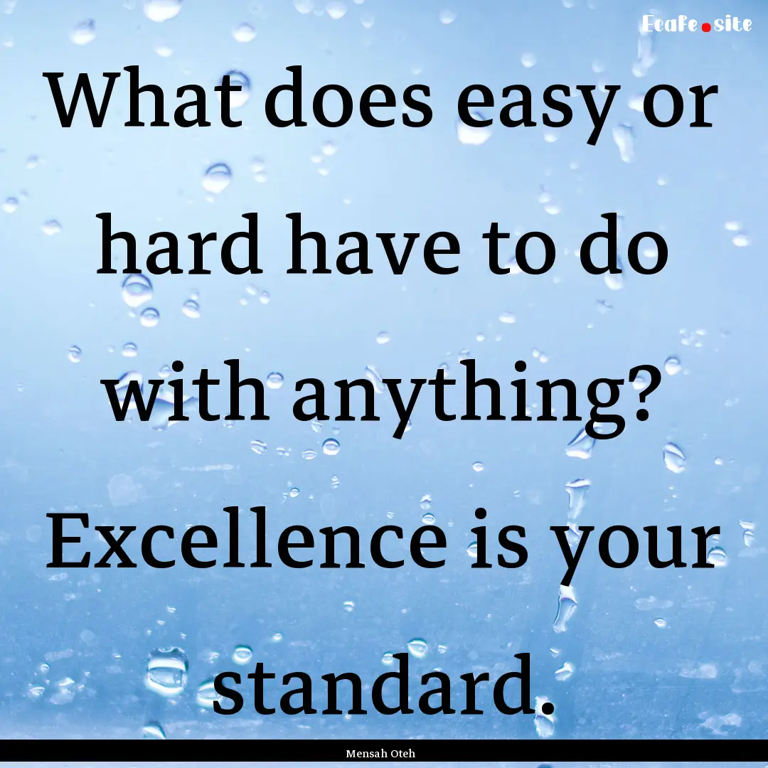 What does easy or hard have to do with anything?.... : Quote by Mensah Oteh