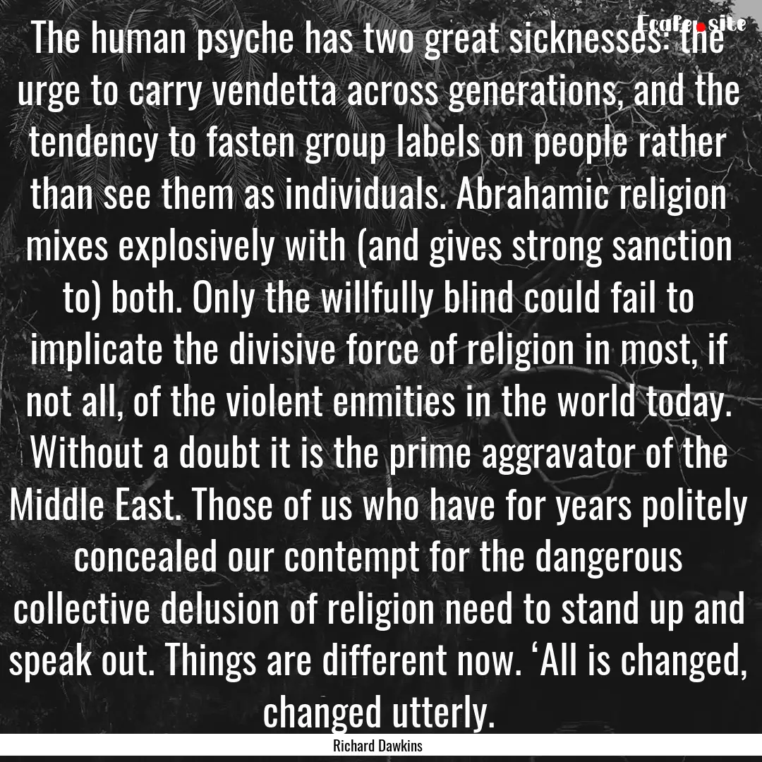 The human psyche has two great sicknesses:.... : Quote by Richard Dawkins