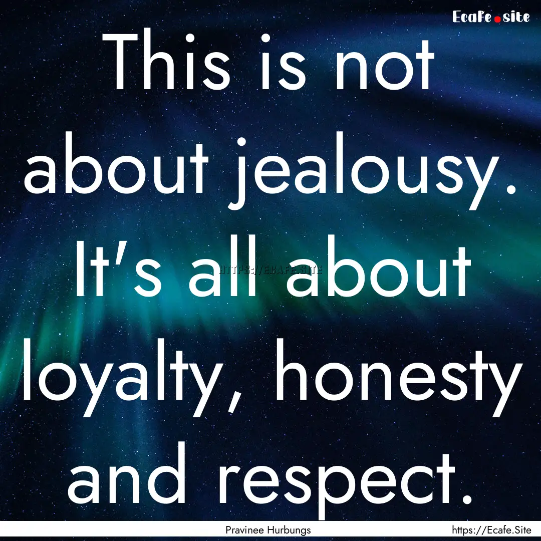 This is not about jealousy. It's all about.... : Quote by Pravinee Hurbungs