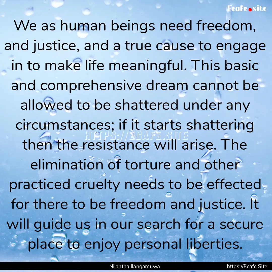 We as human beings need freedom, and justice,.... : Quote by Nilantha Ilangamuwa