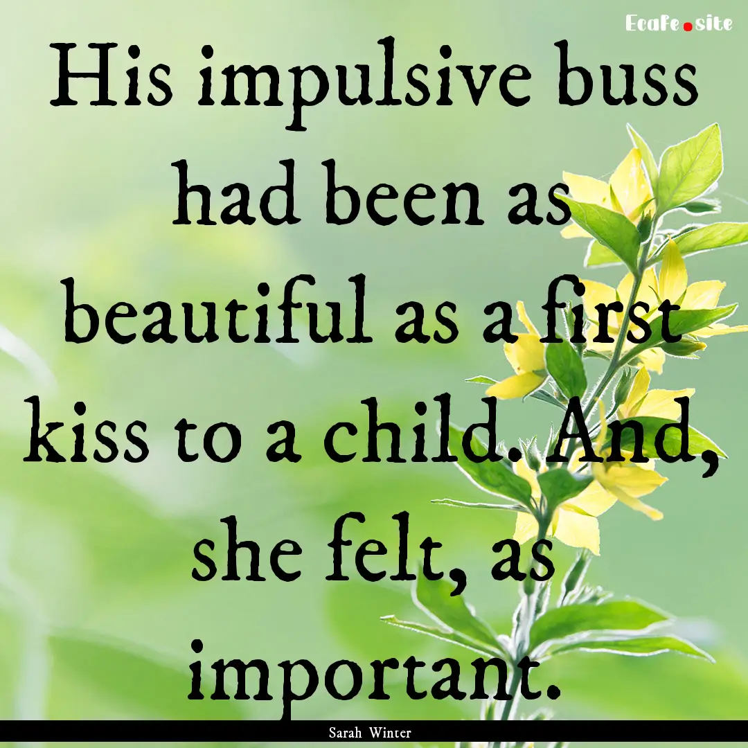 His impulsive buss had been as beautiful.... : Quote by Sarah Winter