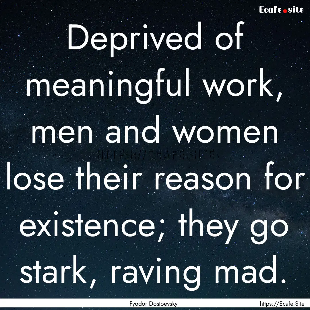 Deprived of meaningful work, men and women.... : Quote by Fyodor Dostoevsky