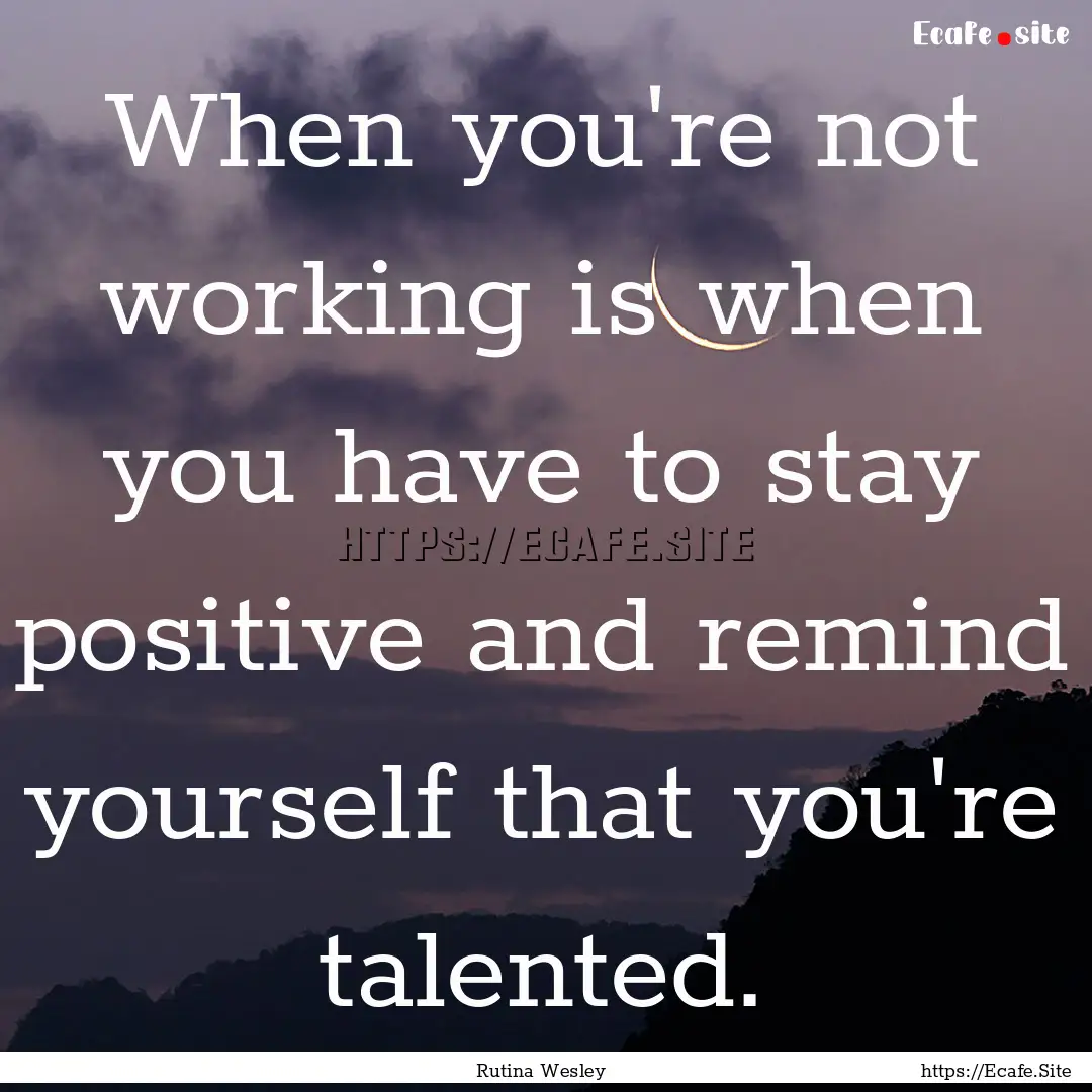 When you're not working is when you have.... : Quote by Rutina Wesley