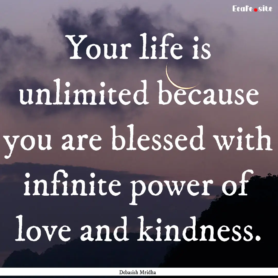 Your life is unlimited because you are blessed.... : Quote by Debasish Mridha