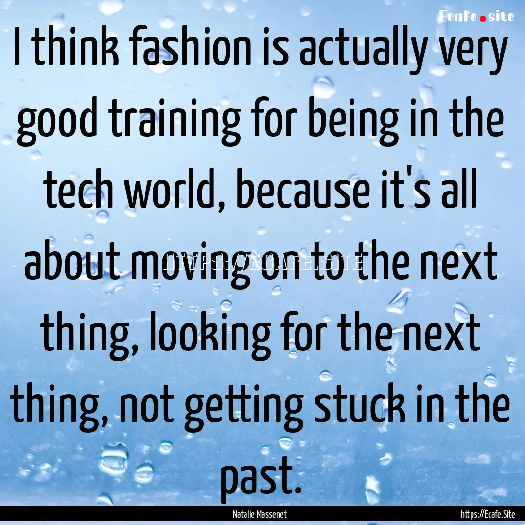 I think fashion is actually very good training.... : Quote by Natalie Massenet