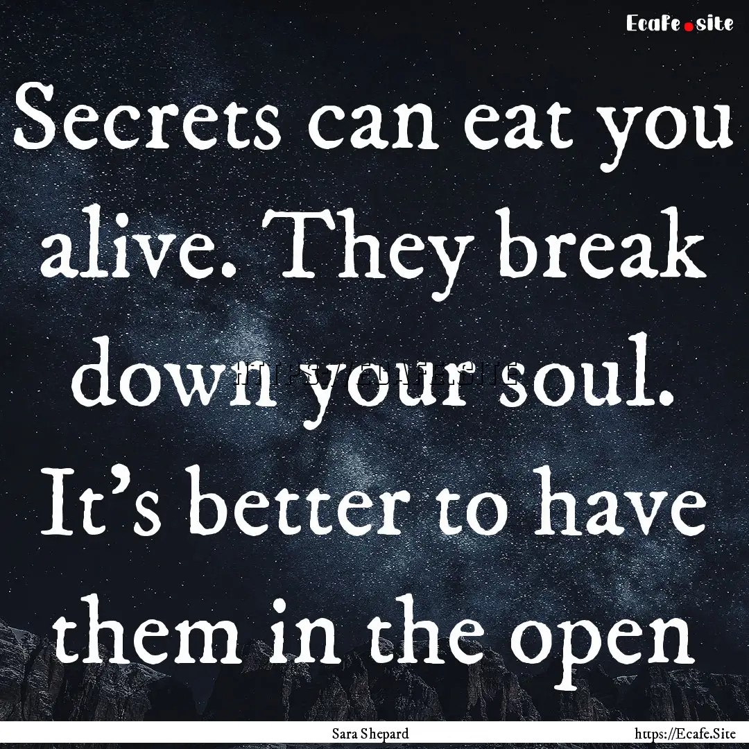 Secrets can eat you alive. They break down.... : Quote by Sara Shepard