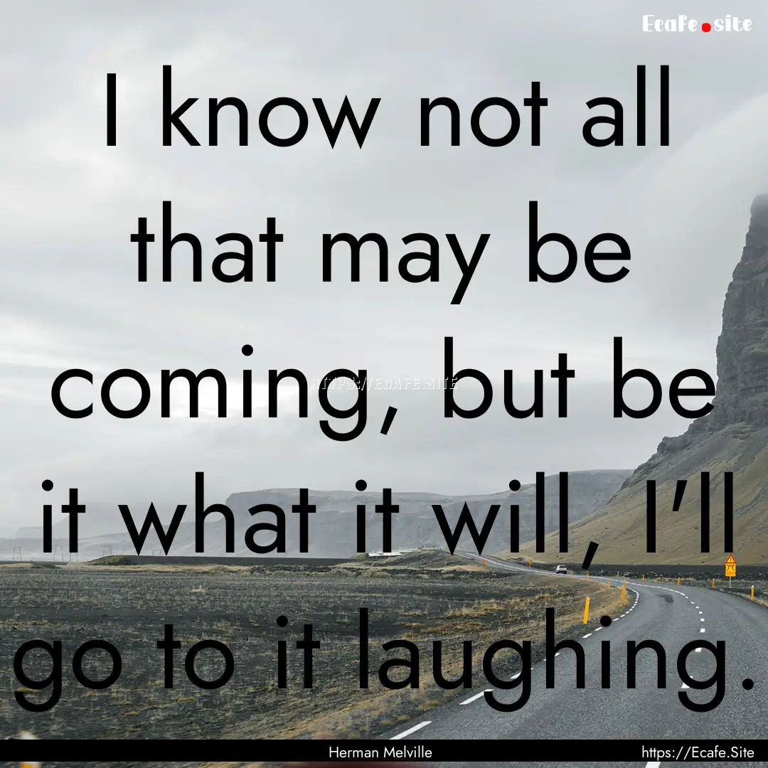 I know not all that may be coming, but be.... : Quote by Herman Melville