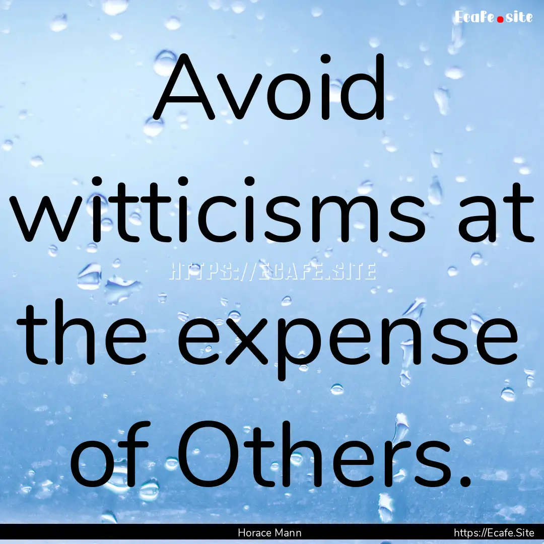 Avoid witticisms at the expense of Others..... : Quote by Horace Mann