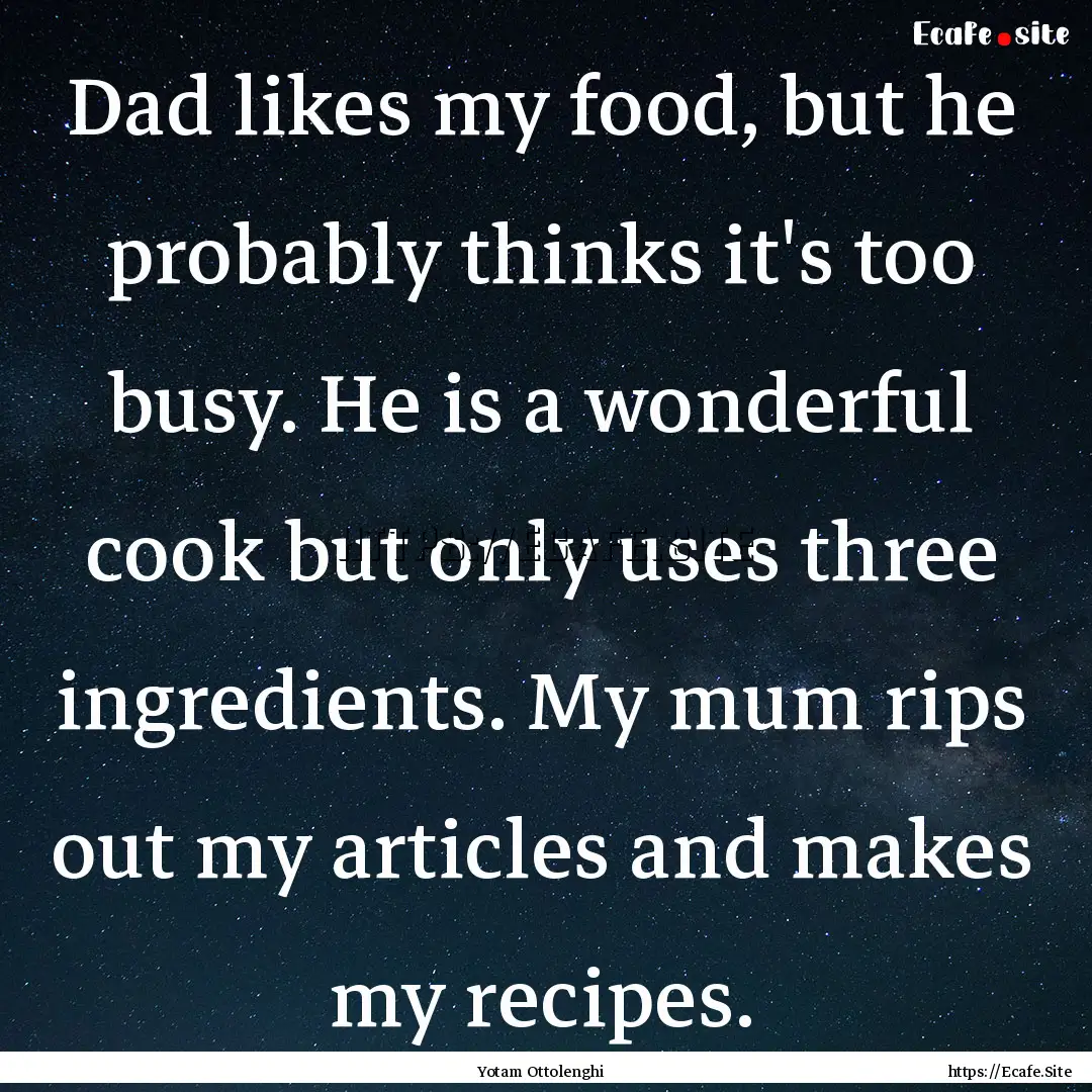 Dad likes my food, but he probably thinks.... : Quote by Yotam Ottolenghi