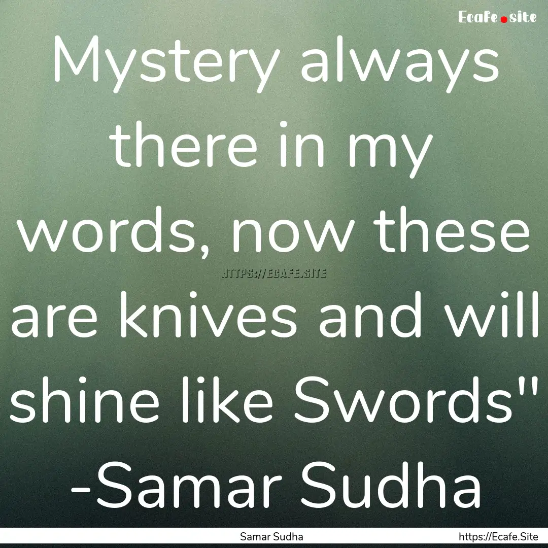 Mystery always there in my words, now these.... : Quote by Samar Sudha