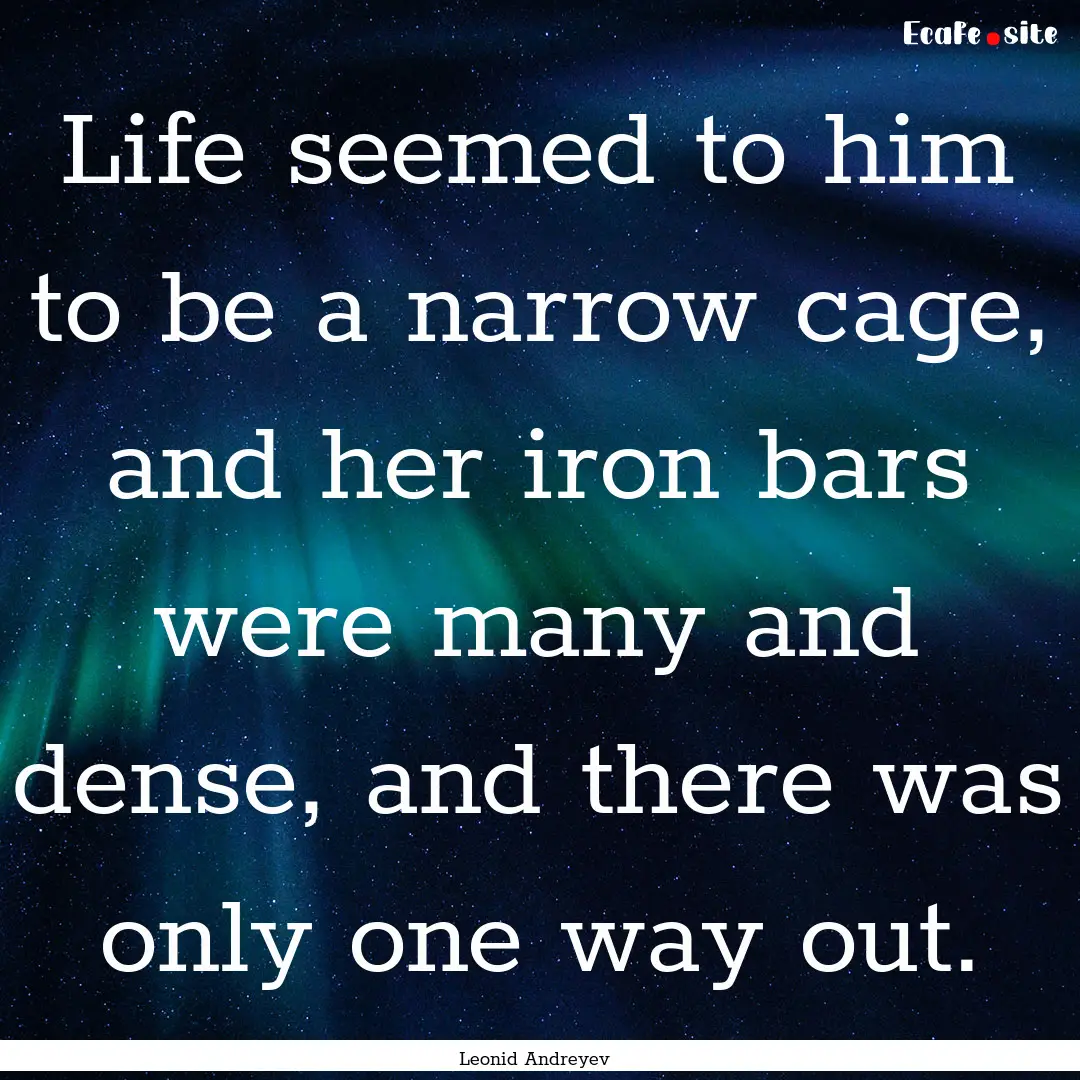 Life seemed to him to be a narrow cage, and.... : Quote by Leonid Andreyev