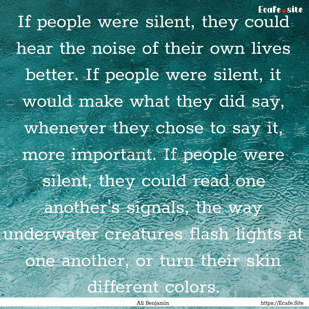 If people were silent, they could hear the.... : Quote by Ali Benjamin