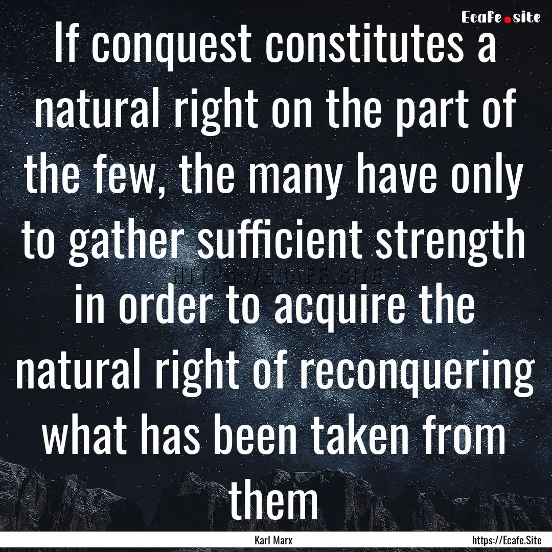 If conquest constitutes a natural right on.... : Quote by Karl Marx