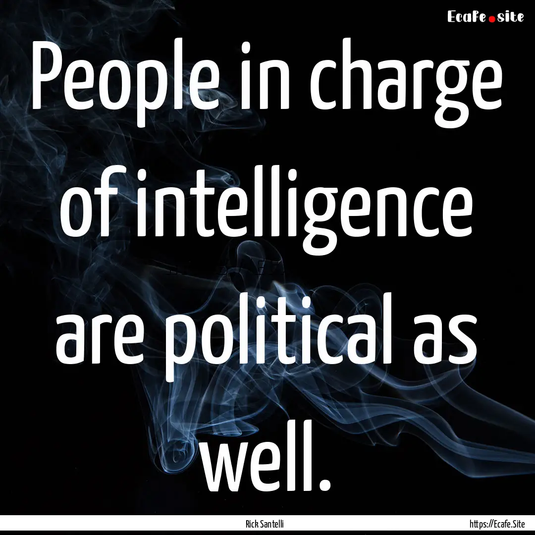 People in charge of intelligence are political.... : Quote by Rick Santelli