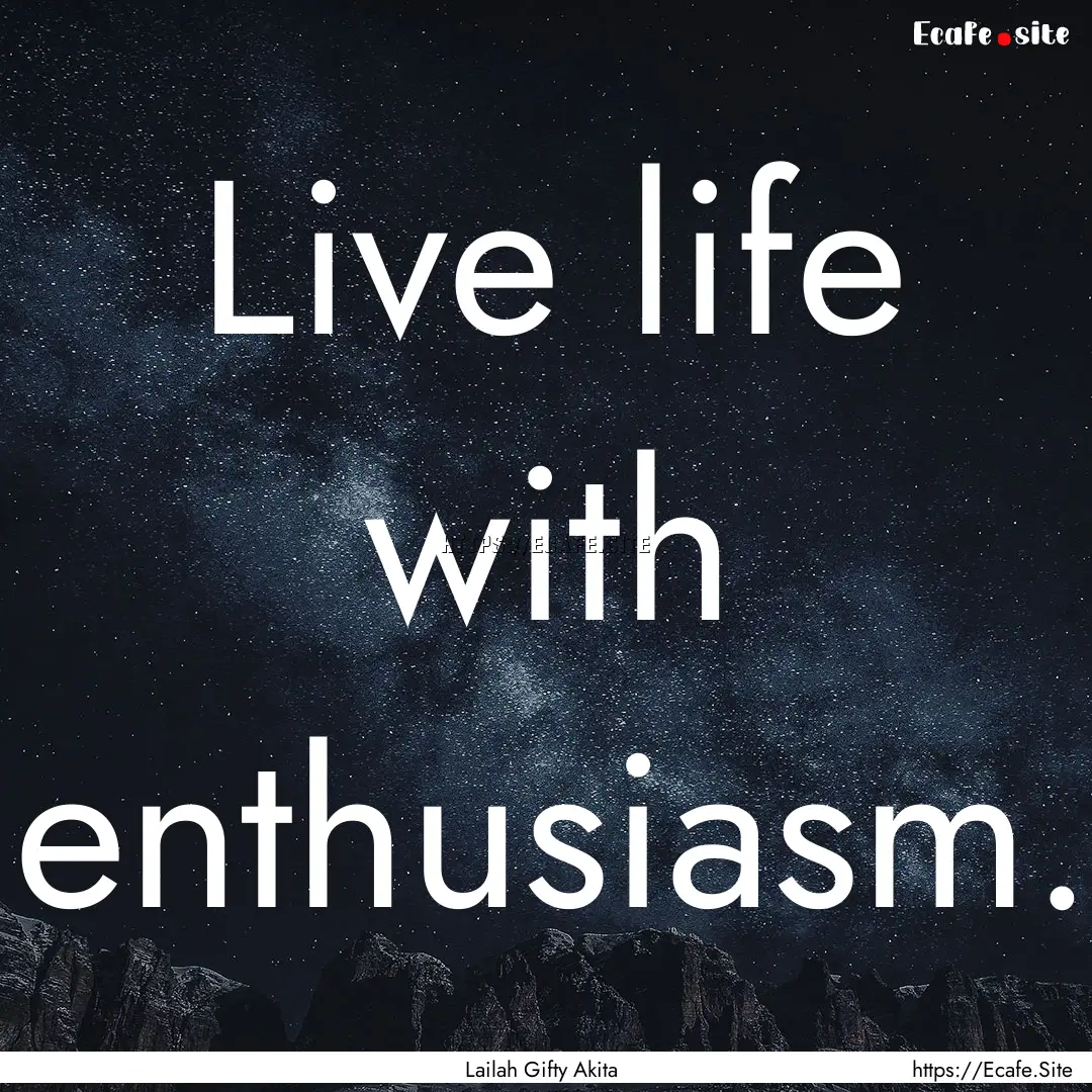 Live life with enthusiasm. : Quote by Lailah Gifty Akita