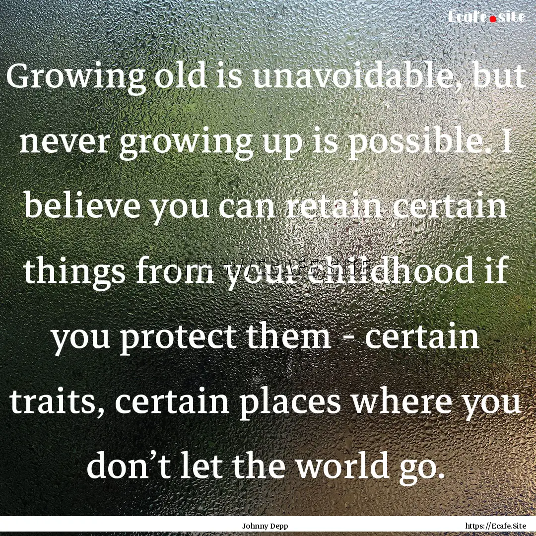 Growing old is unavoidable, but never growing.... : Quote by Johnny Depp