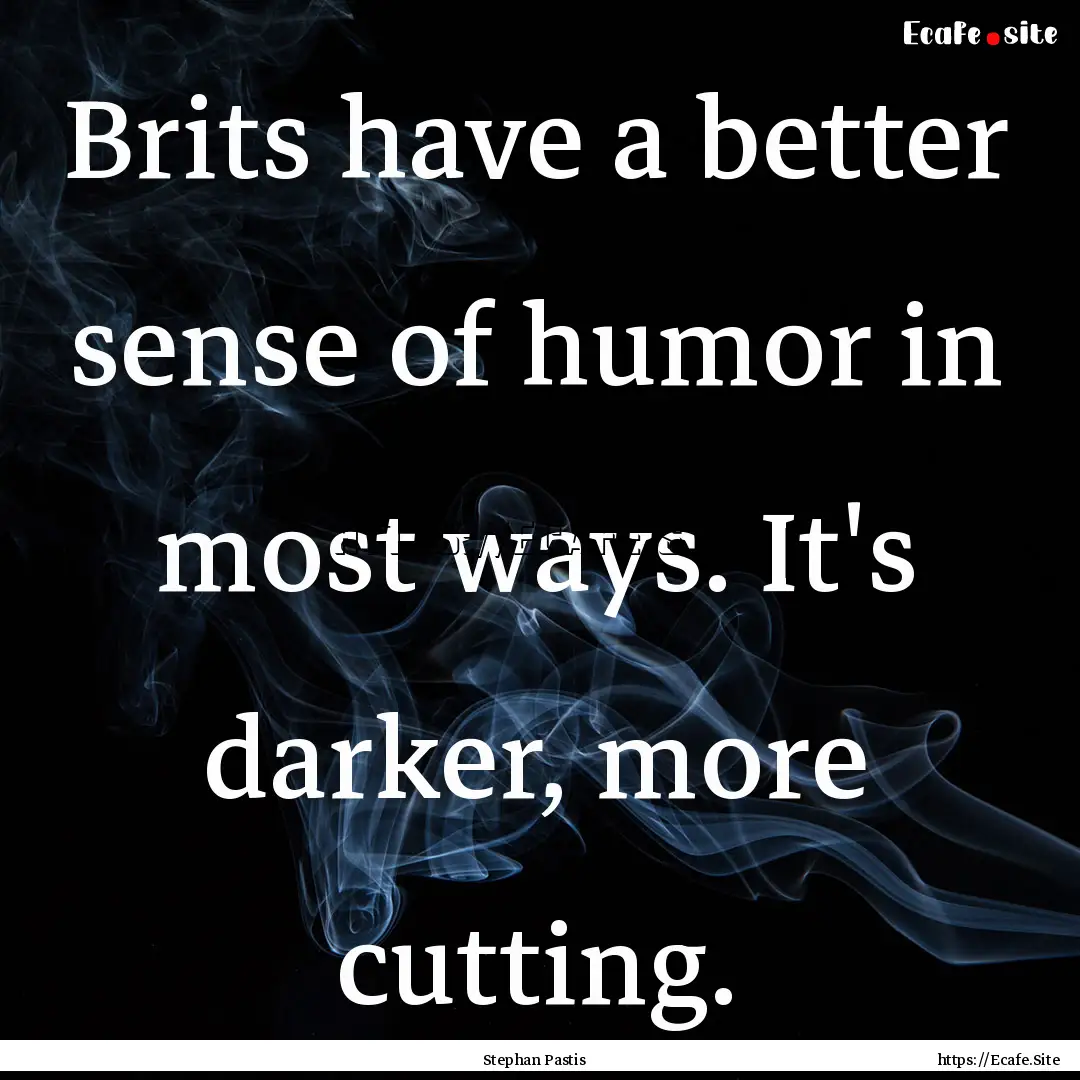 Brits have a better sense of humor in most.... : Quote by Stephan Pastis