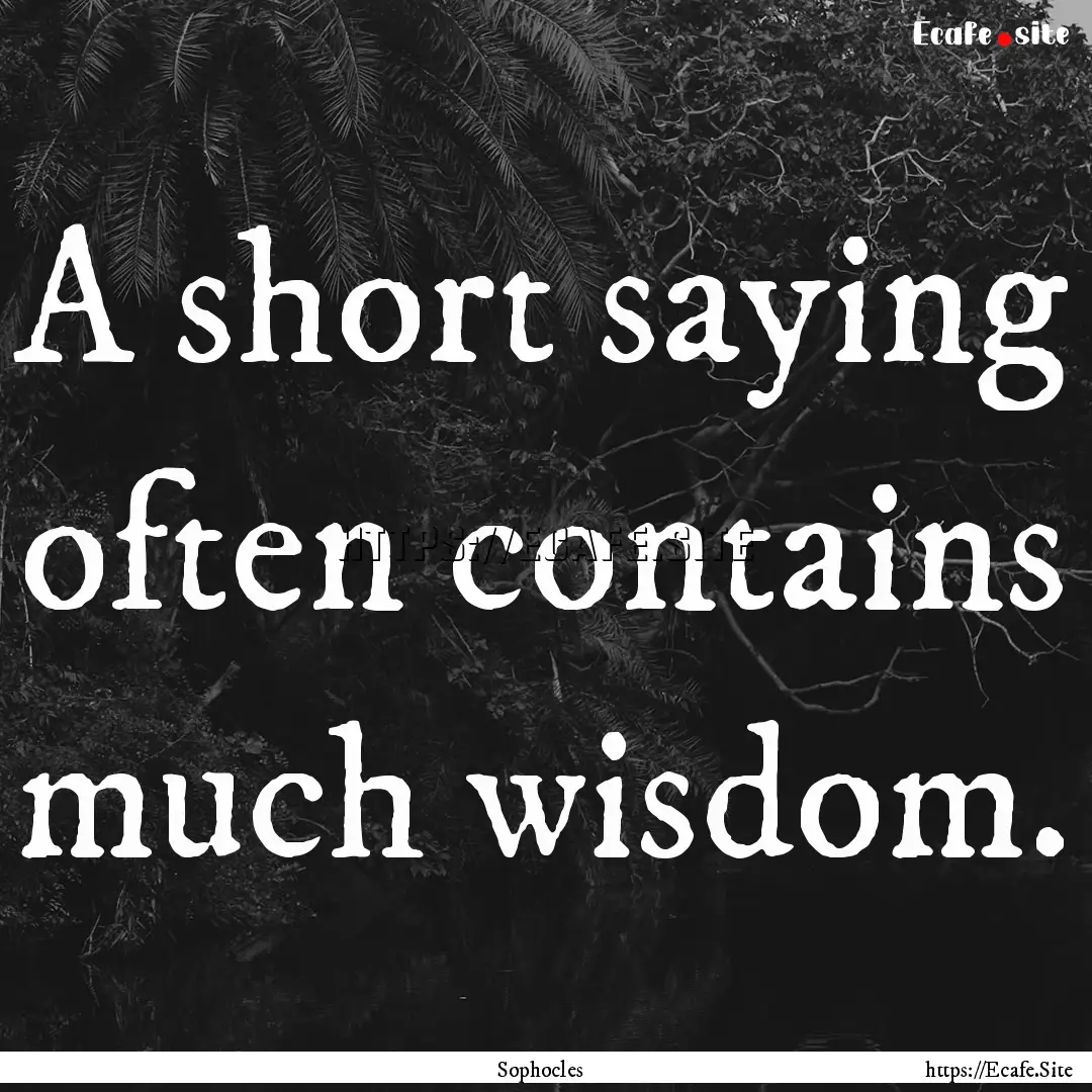 A short saying often contains much wisdom..... : Quote by Sophocles