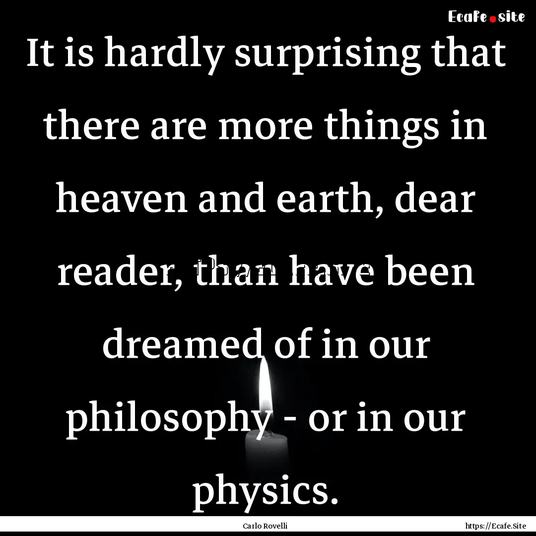 It is hardly surprising that there are more.... : Quote by Carlo Rovelli