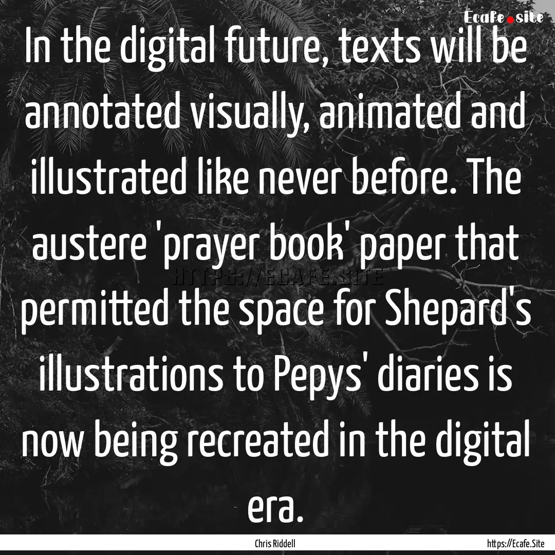 In the digital future, texts will be annotated.... : Quote by Chris Riddell