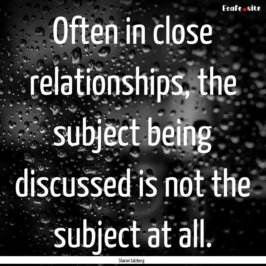 Often in close relationships, the subject.... : Quote by Sharon Salzberg