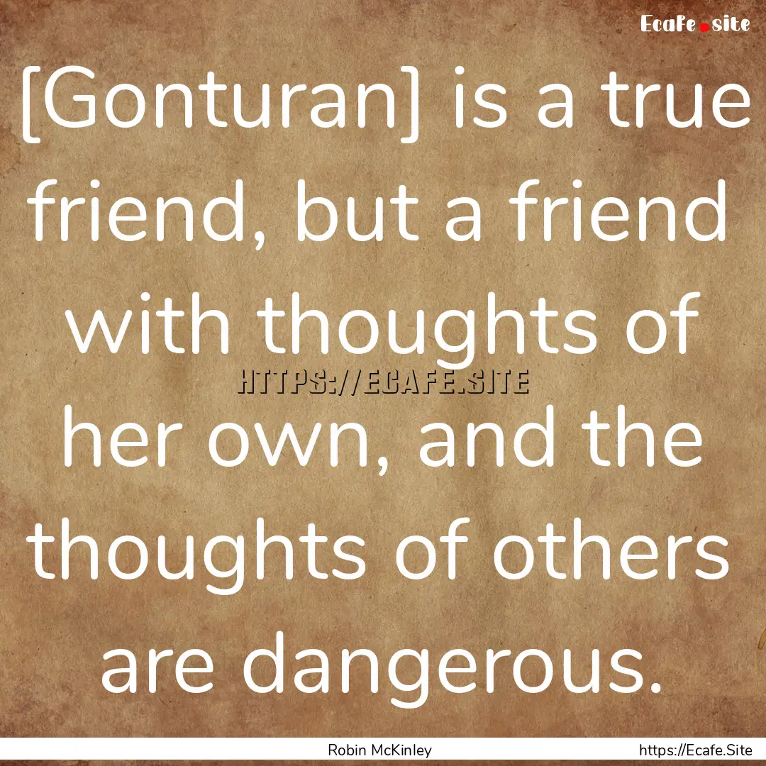 [Gonturan] is a true friend, but a friend.... : Quote by Robin McKinley