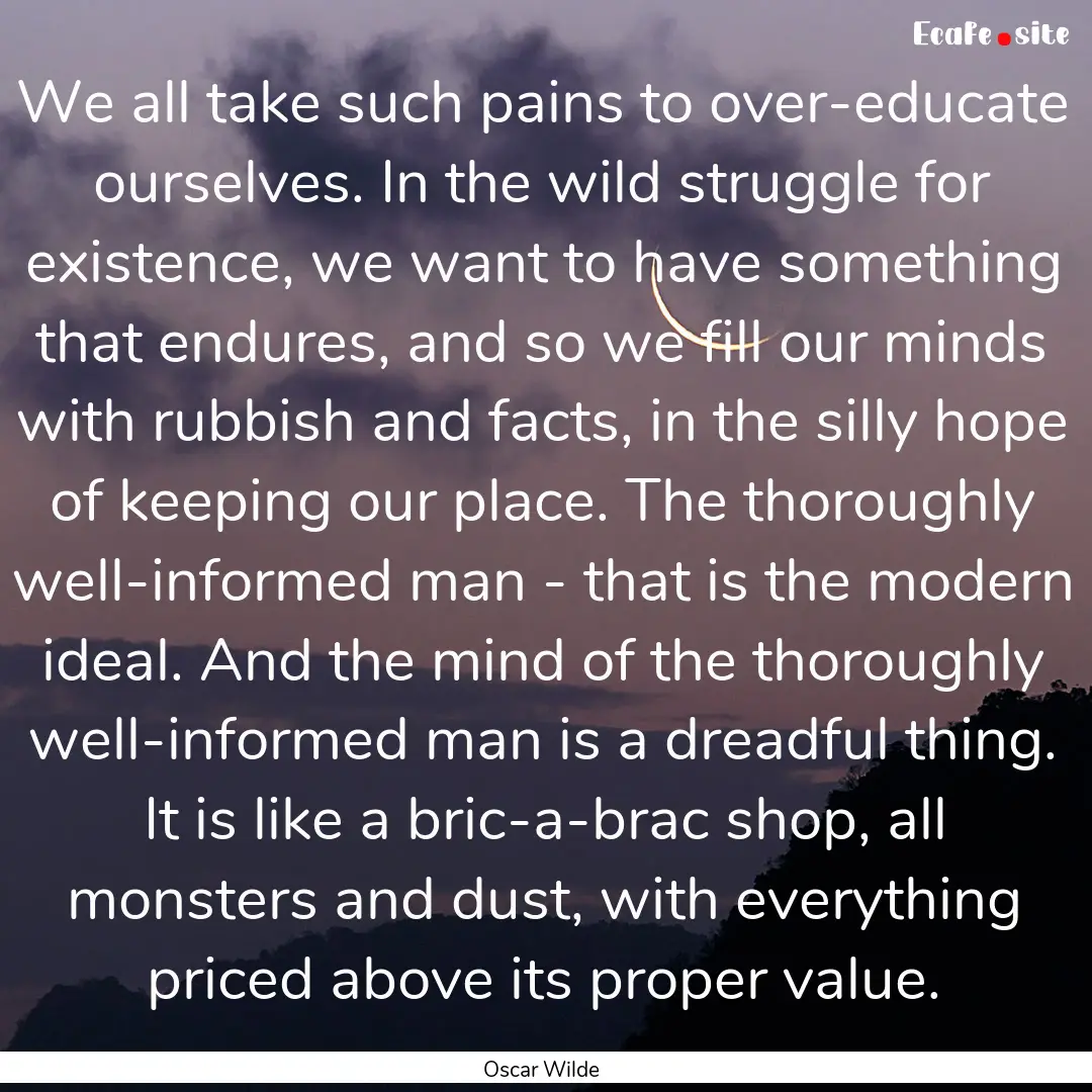 We all take such pains to over-educate ourselves..... : Quote by Oscar Wilde