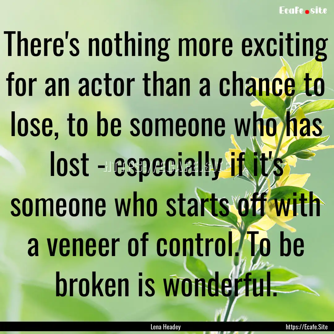 There's nothing more exciting for an actor.... : Quote by Lena Headey