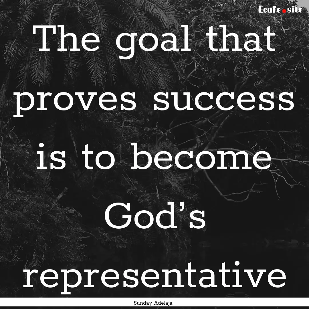 The goal that proves success is to become.... : Quote by Sunday Adelaja