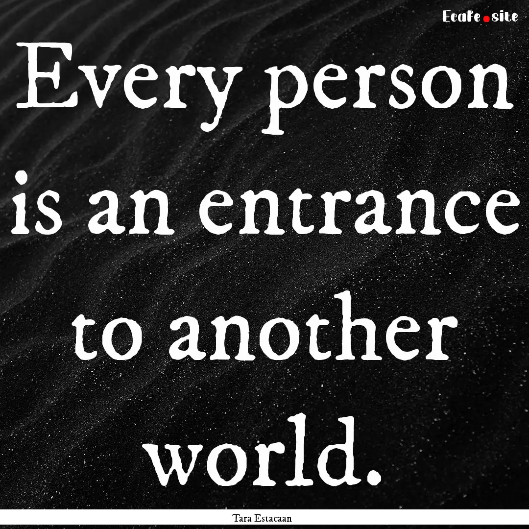 Every person is an entrance to another world..... : Quote by Tara Estacaan