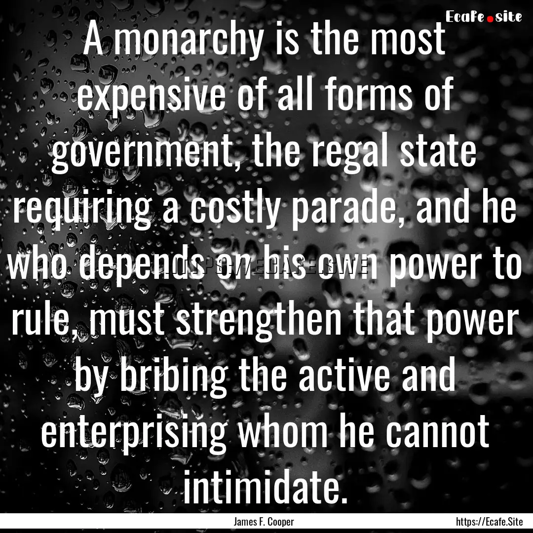 A monarchy is the most expensive of all forms.... : Quote by James F. Cooper