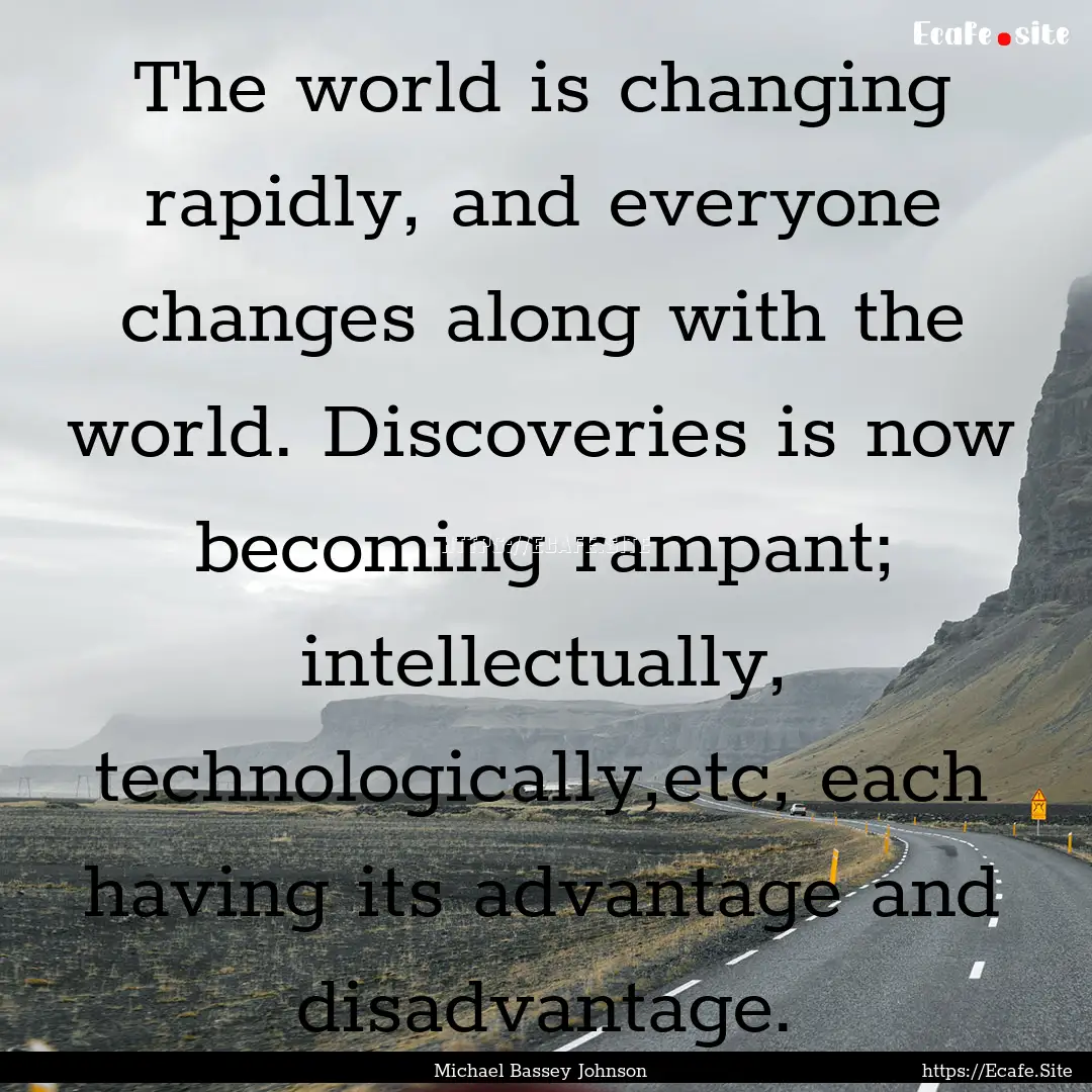 The world is changing rapidly, and everyone.... : Quote by Michael Bassey Johnson