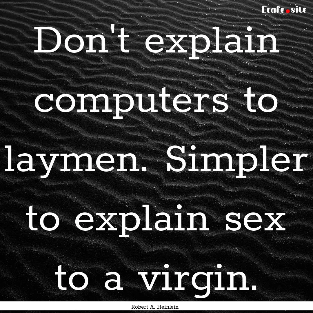 Don't explain computers to laymen. Simpler.... : Quote by Robert A. Heinlein