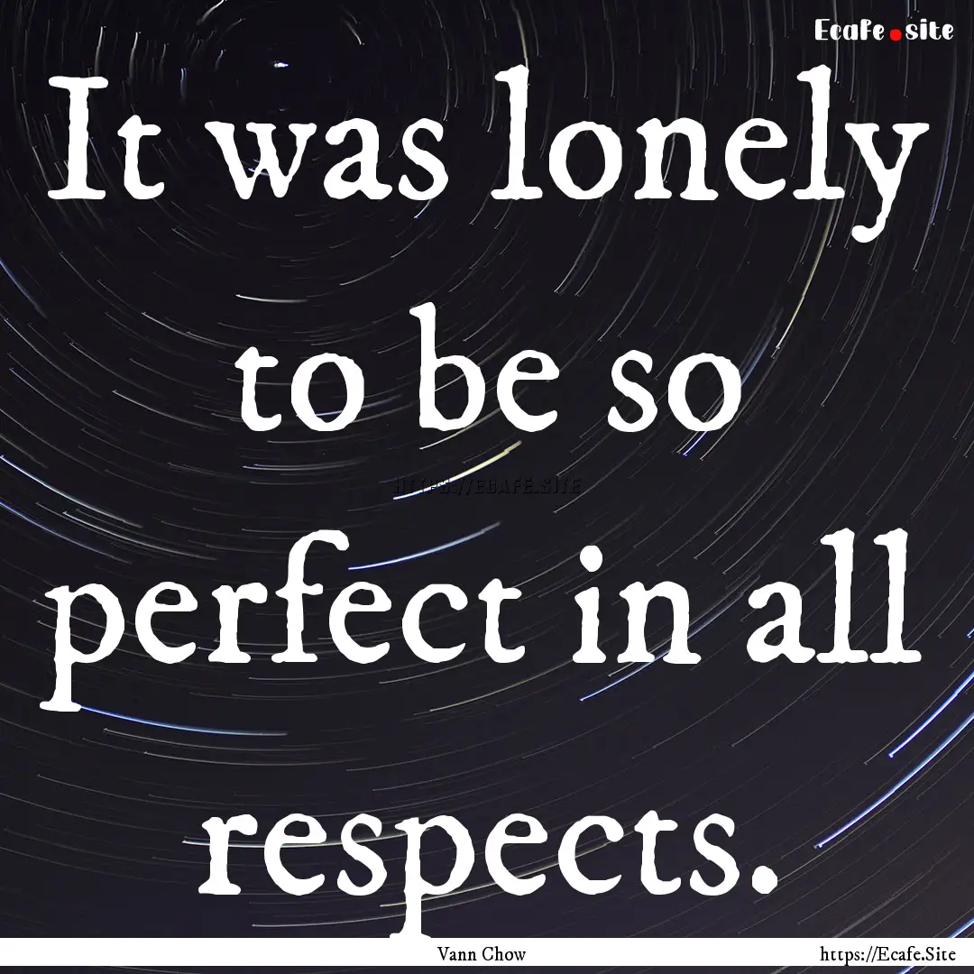 It was lonely to be so perfect in all respects..... : Quote by Vann Chow