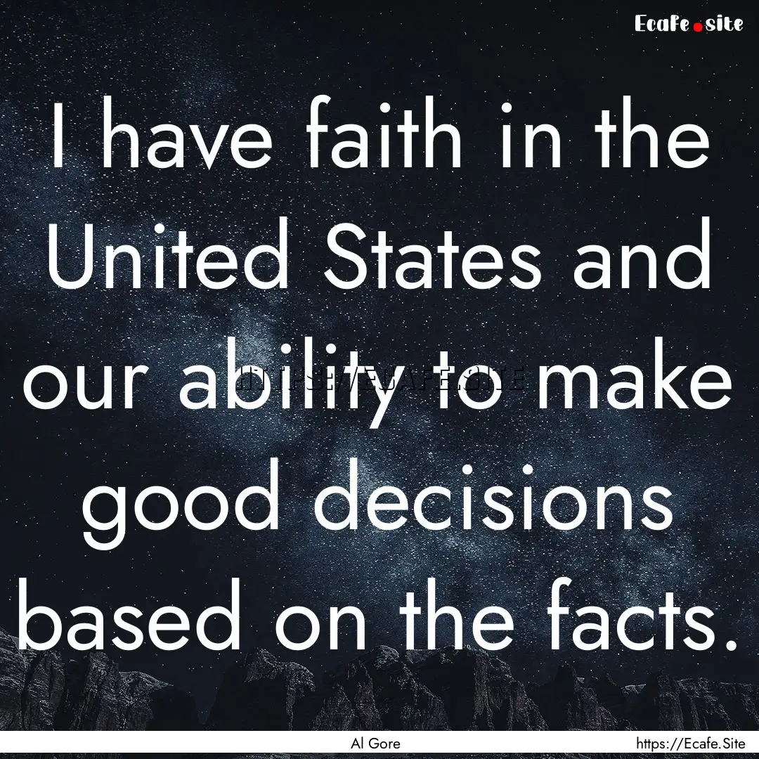 I have faith in the United States and our.... : Quote by Al Gore