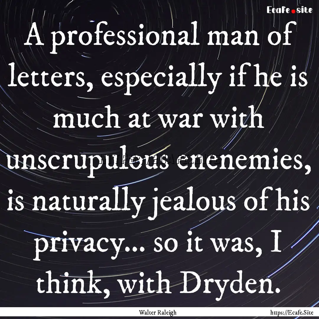 A professional man of letters, especially.... : Quote by Walter Raleigh