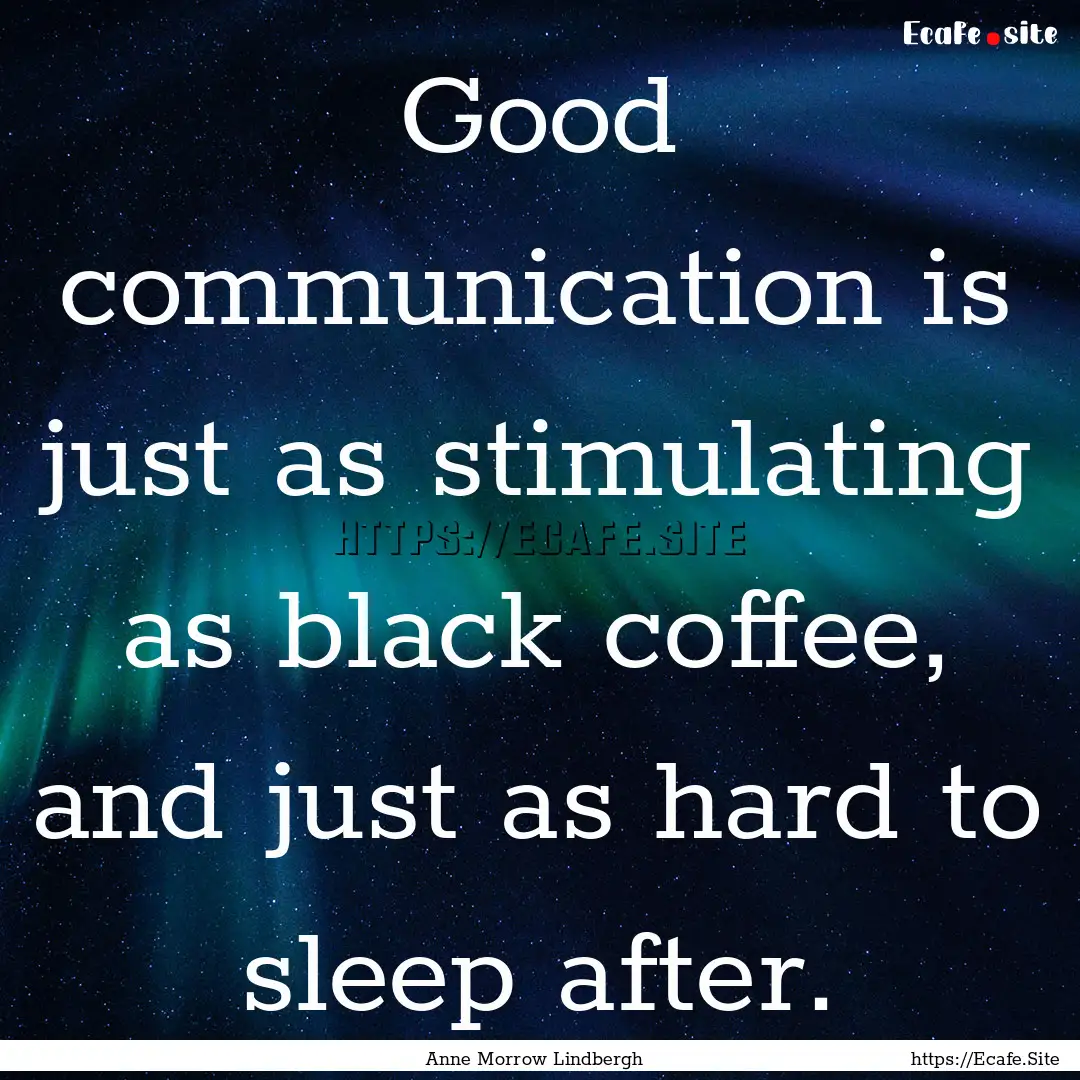 Good communication is just as stimulating.... : Quote by Anne Morrow Lindbergh