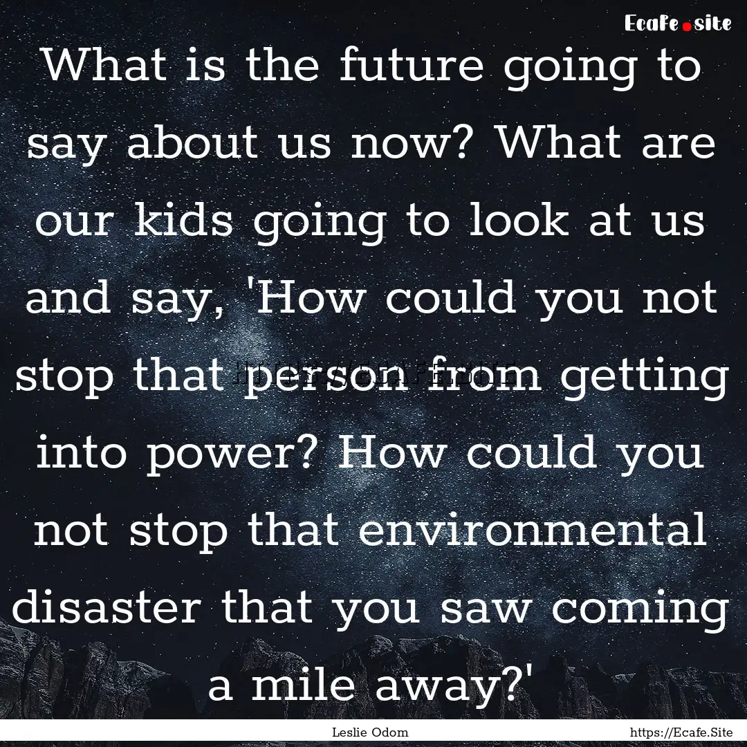 What is the future going to say about us.... : Quote by Leslie Odom