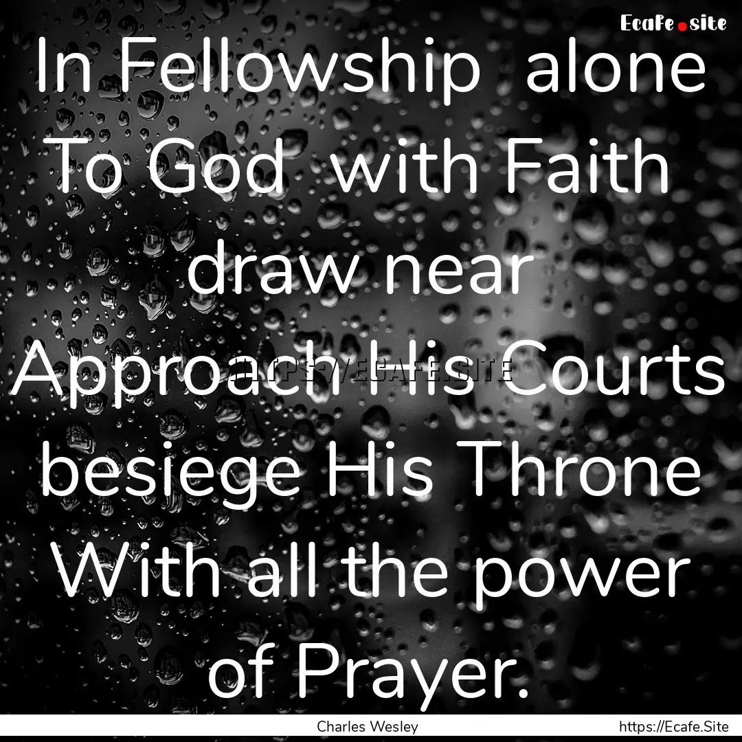 In Fellowship alone To God with Faith .... : Quote by Charles Wesley