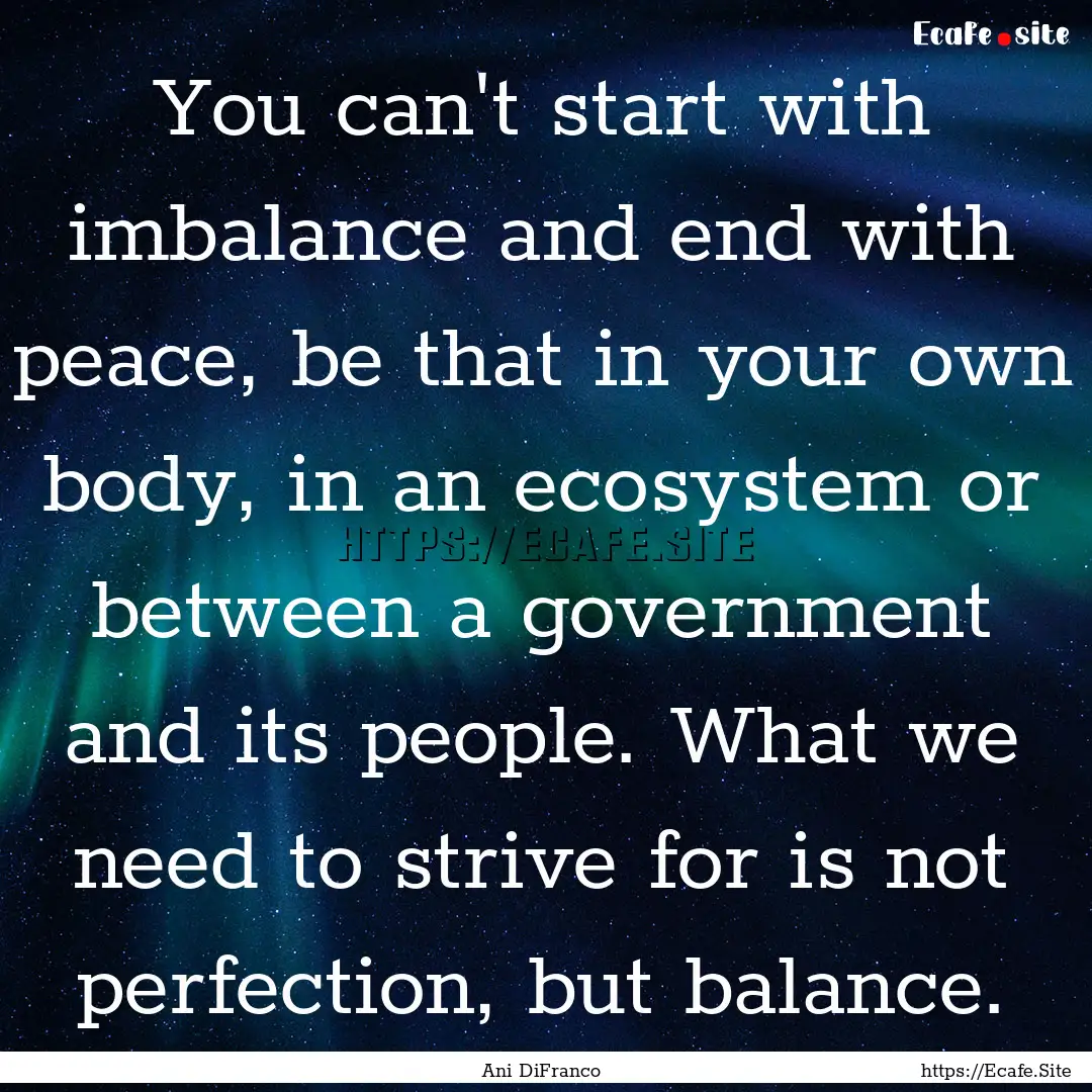 You can't start with imbalance and end with.... : Quote by Ani DiFranco