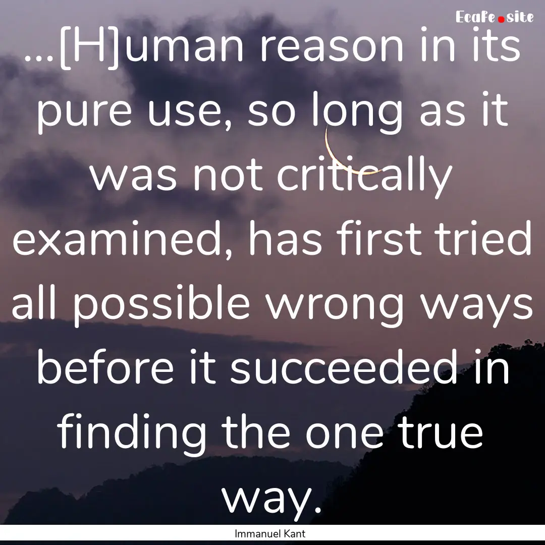 ...[H]uman reason in its pure use, so long.... : Quote by Immanuel Kant