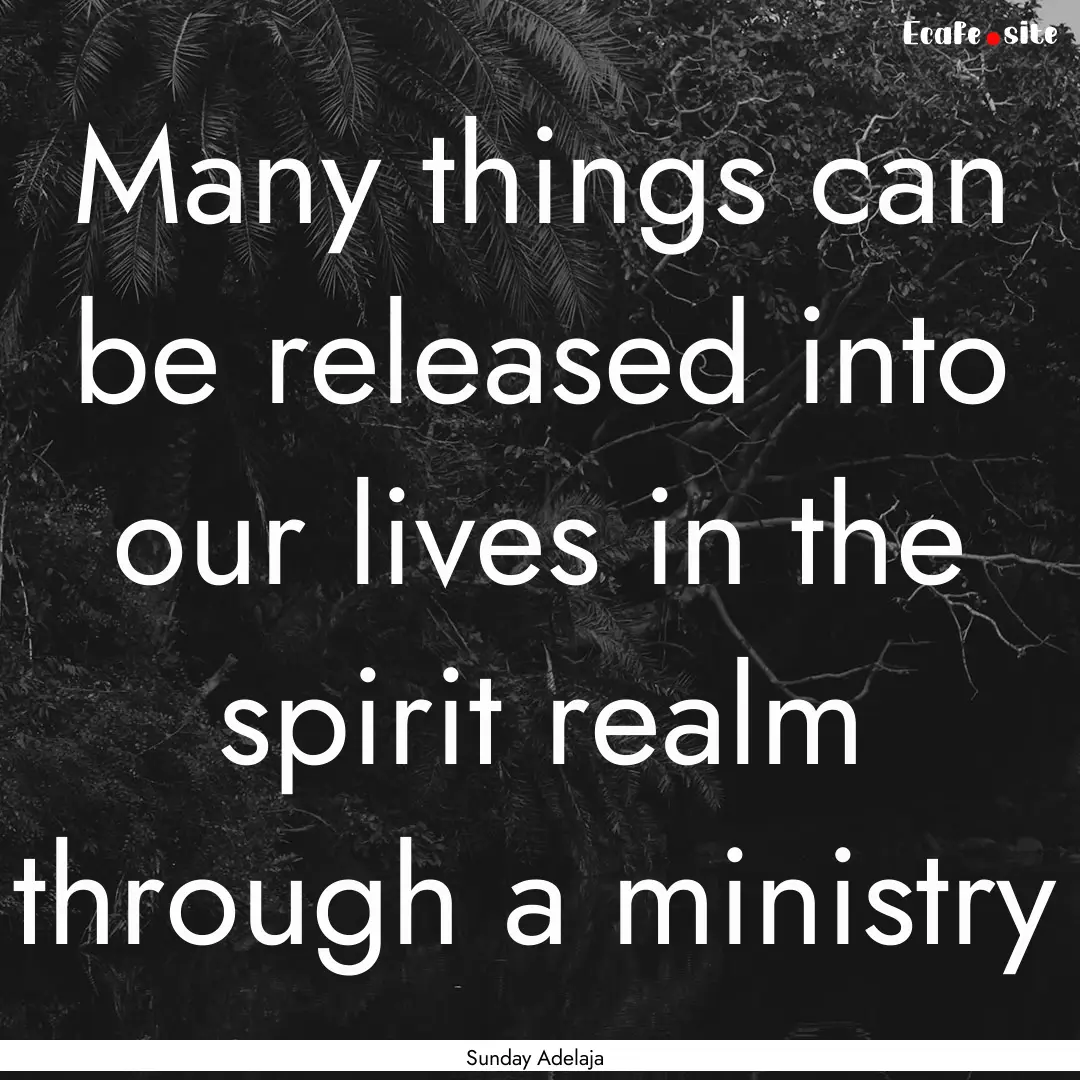 Many things can be released into our lives.... : Quote by Sunday Adelaja