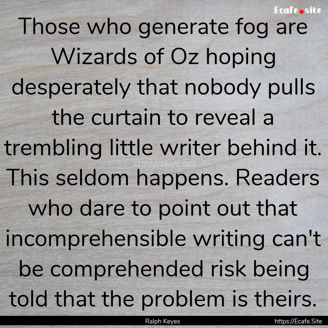 Those who generate fog are Wizards of Oz.... : Quote by Ralph Keyes