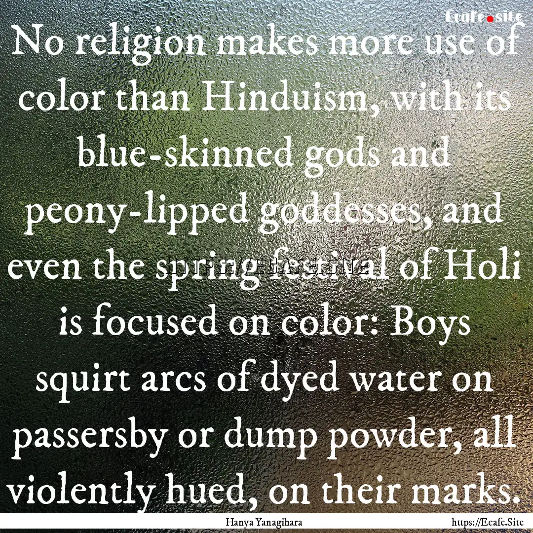 No religion makes more use of color than.... : Quote by Hanya Yanagihara