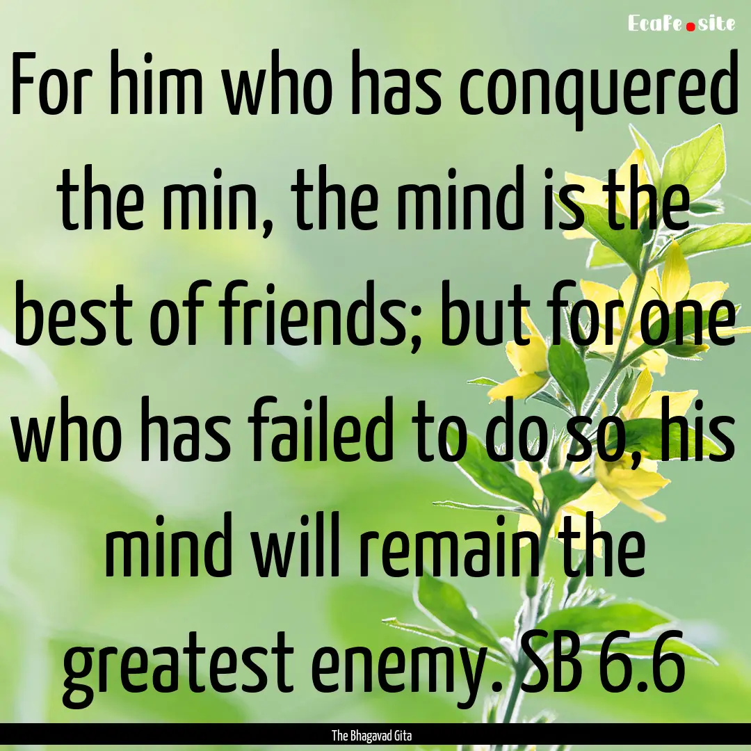 For him who has conquered the min, the mind.... : Quote by The Bhagavad Gita