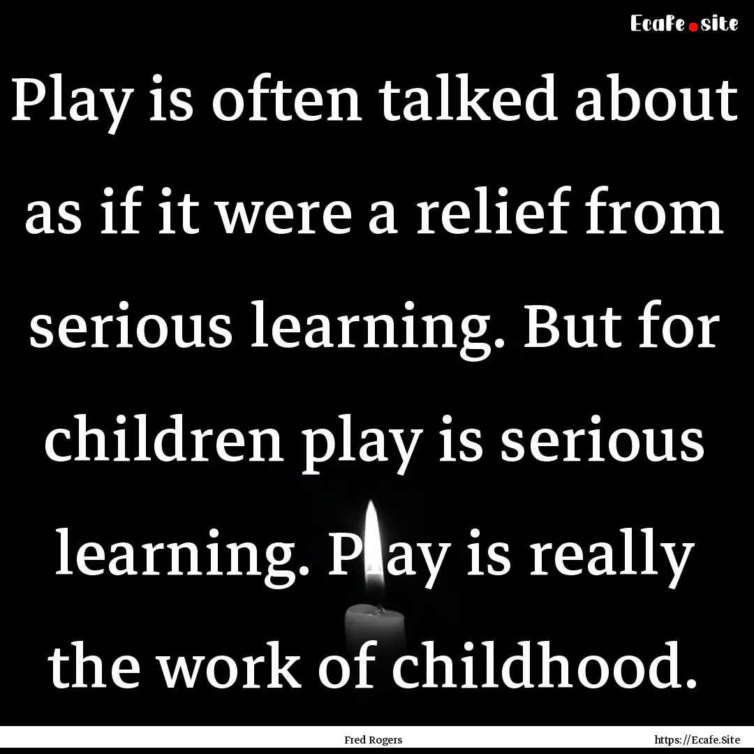 Play is often talked about as if it were.... : Quote by Fred Rogers