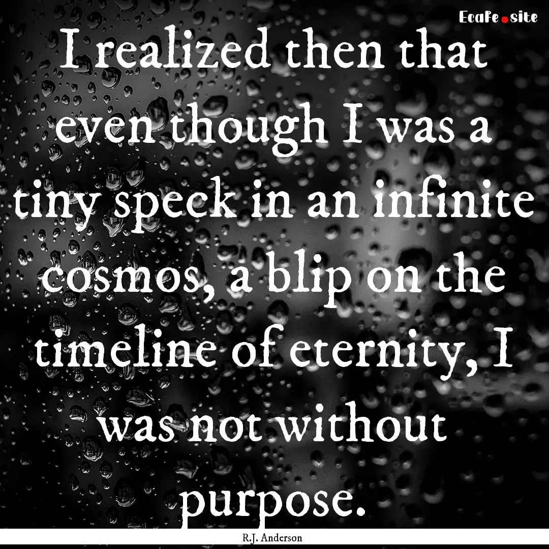 I realized then that even though I was a.... : Quote by R.J. Anderson