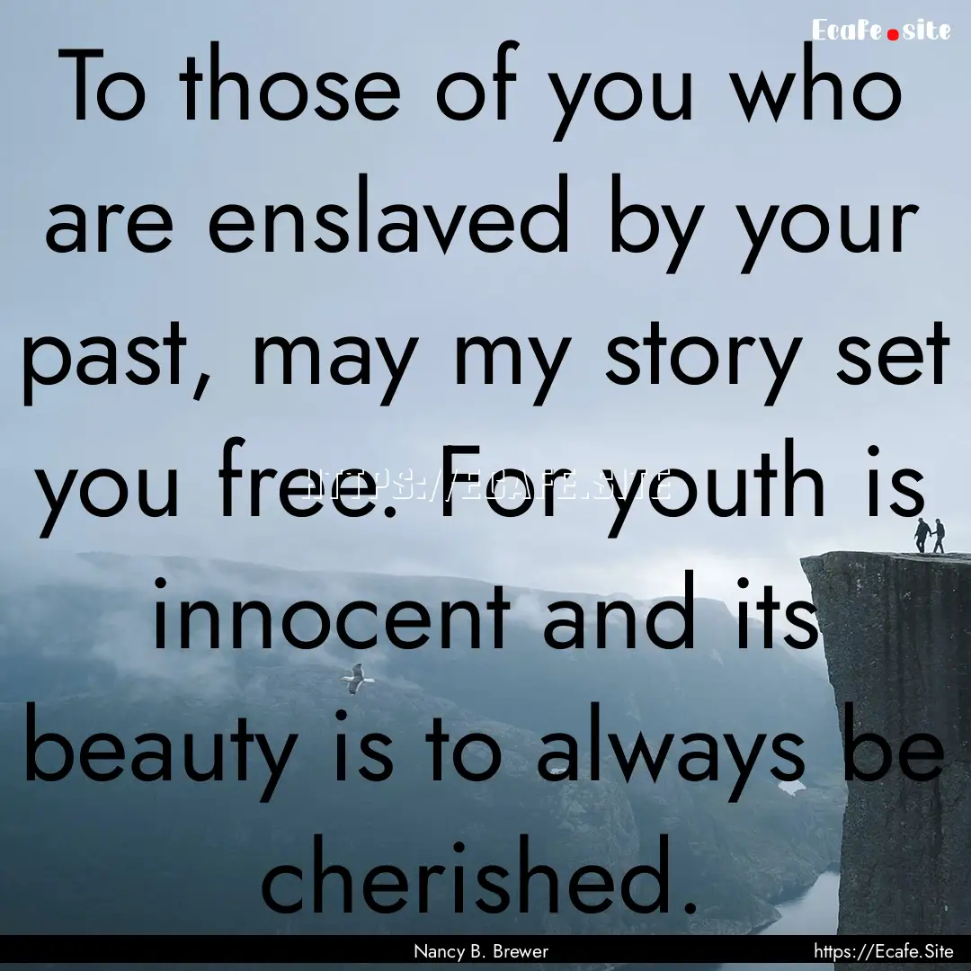 To those of you who are enslaved by your.... : Quote by Nancy B. Brewer